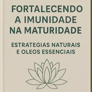 Fortalecendo a Imunidade na Maturidade: Estratégias Naturais e Óleos Essenciais 🌿✨